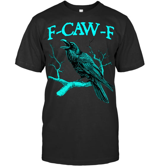 Funny Sarcastic Sarcasm Black Crow, F Caw F Black Bird T Shirt