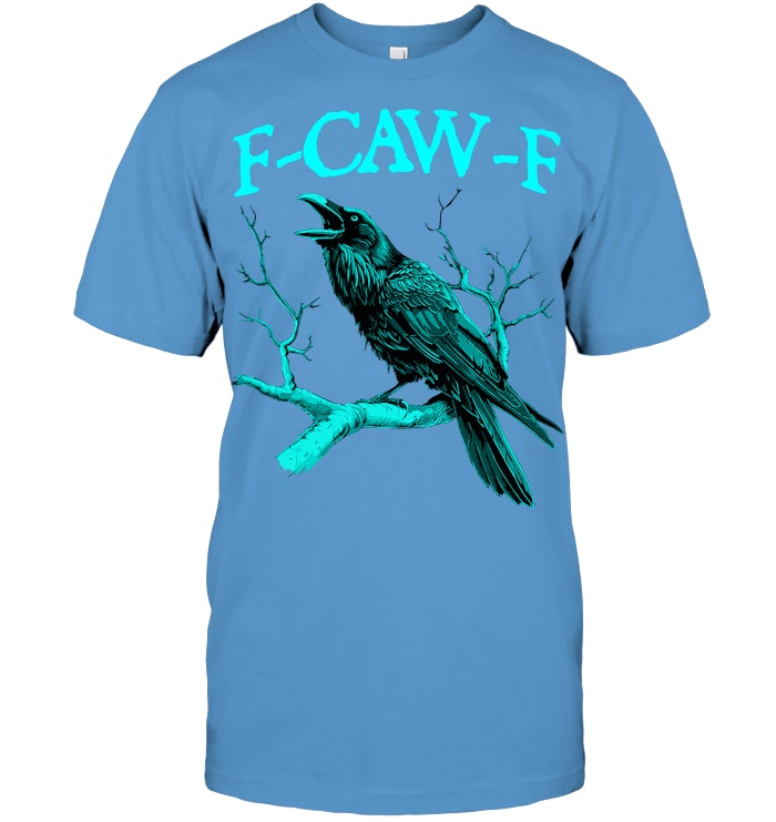 Funny Sarcastic Sarcasm Black Crow, F Caw F Black Bird T Shirt