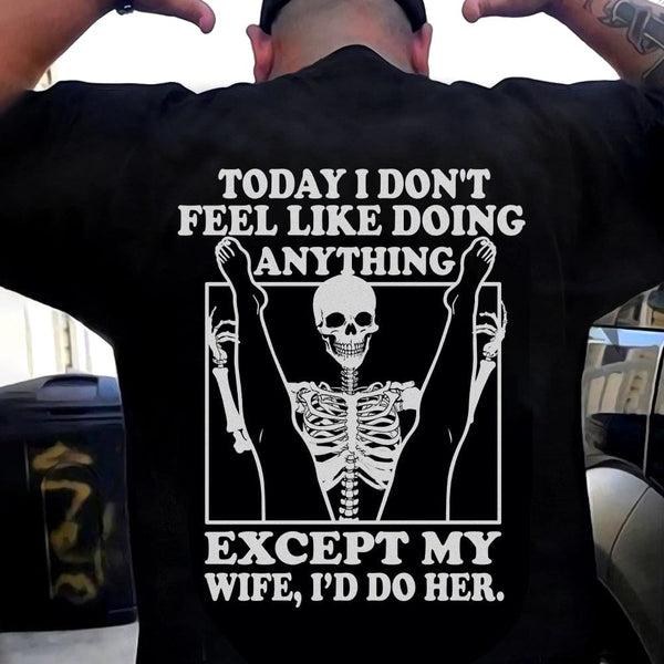 Today I Don't Feel Like Doing Anything Except Wife Id Do Her Shirt
