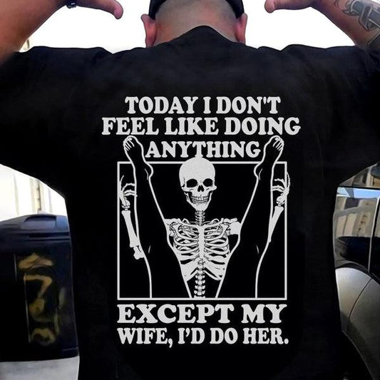 Today I Don't Feel Like Doing Anything Except Wife Id Do Her Shirt